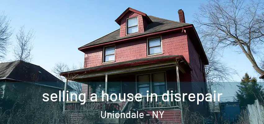 selling a house in disrepair Uniondale - NY